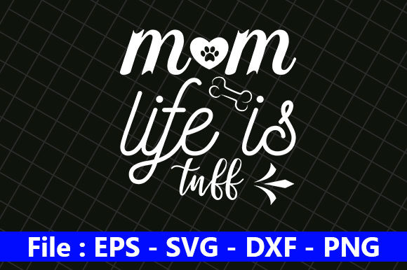 Dog Quotes Design, Mom Life is Tuff Graphics for Crafts
