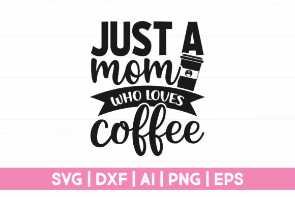 Just a Mom Who Loves Coffee Graphics for Crafts