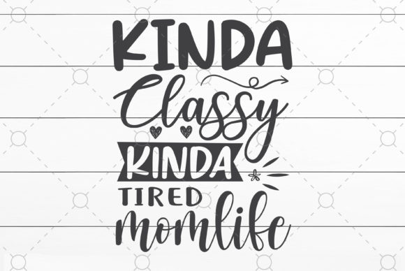 Kinda Classy Kinda Tired Mom Life Graphics for Crafts